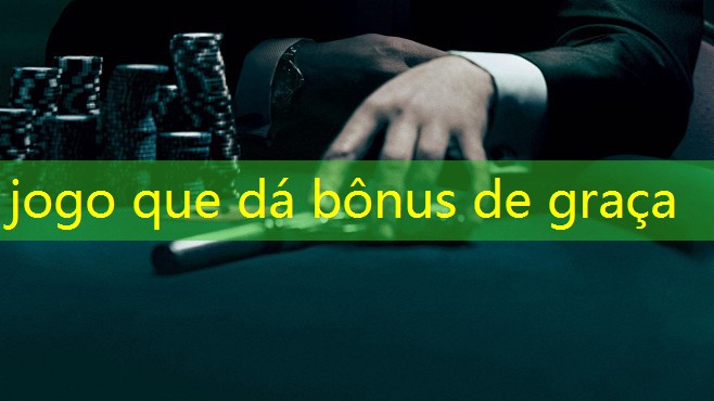 jogo que dá bônus de graça